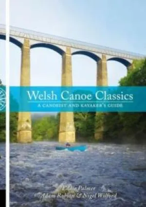 Welsh Canoe Classics : A Canoeist and Kayaker's Guide